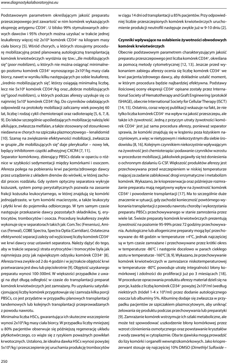 Wśród chorych, u których stosujemy procedurę mobilizacyjną przed planowaną autologiczną transplantacją komórek krwiotwórczych wyróżnia się tzw.
