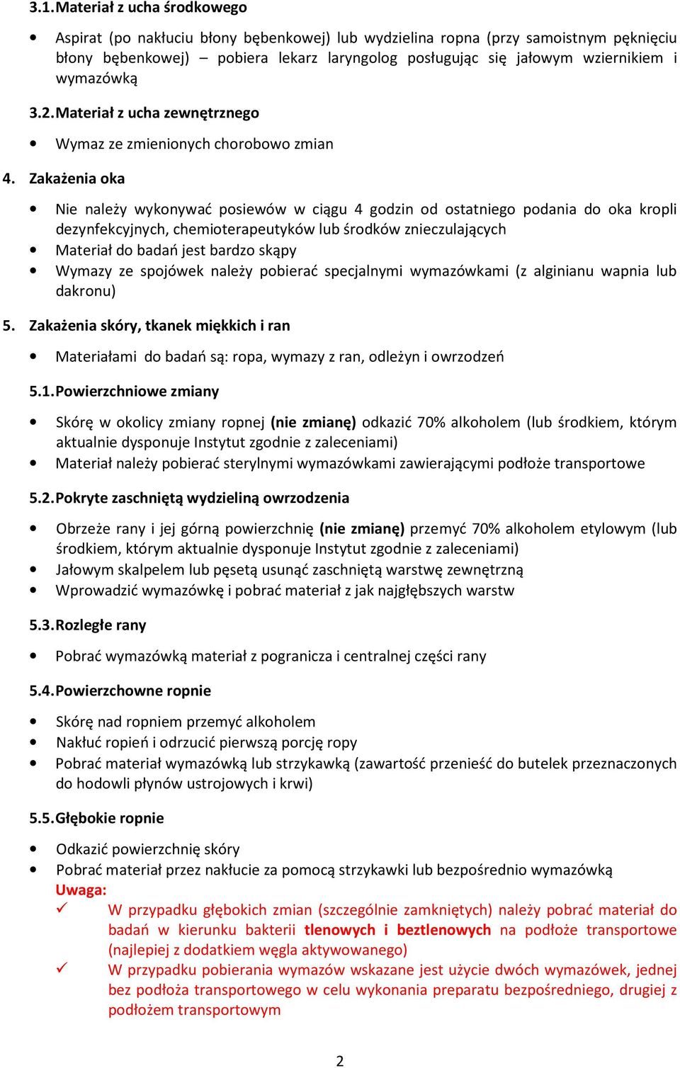 Zakażenia oka Nie należy wykonywać posiewów w ciągu 4 godzin od ostatniego podania do oka kropli dezynfekcyjnych, chemioterapeutyków lub środków znieczulających Materiał do badań jest bardzo skąpy