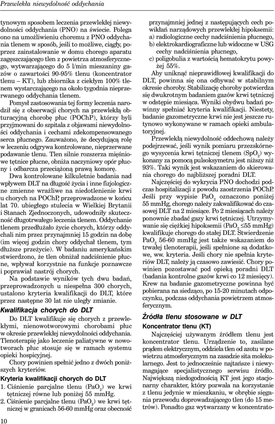 wytwarzającego do 5 l/min mieszaniny gazów o zawartości 90-95% tlenu (koncentrator tlenu KT), lub zbiornika z ciekłym 100% tlenem wystarczającego na około tygodnia nieprzerwanego oddychania tlenem.