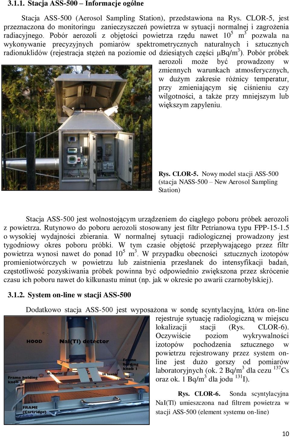 Pobór aerozoli z objętości powietrza rzędu nawet 10 5 m 3 pozwala na wykonywanie precyzyjnych pomiarów spektrometrycznych naturalnych i sztucznych radionuklidów (rejestracja stężeń na poziomie od