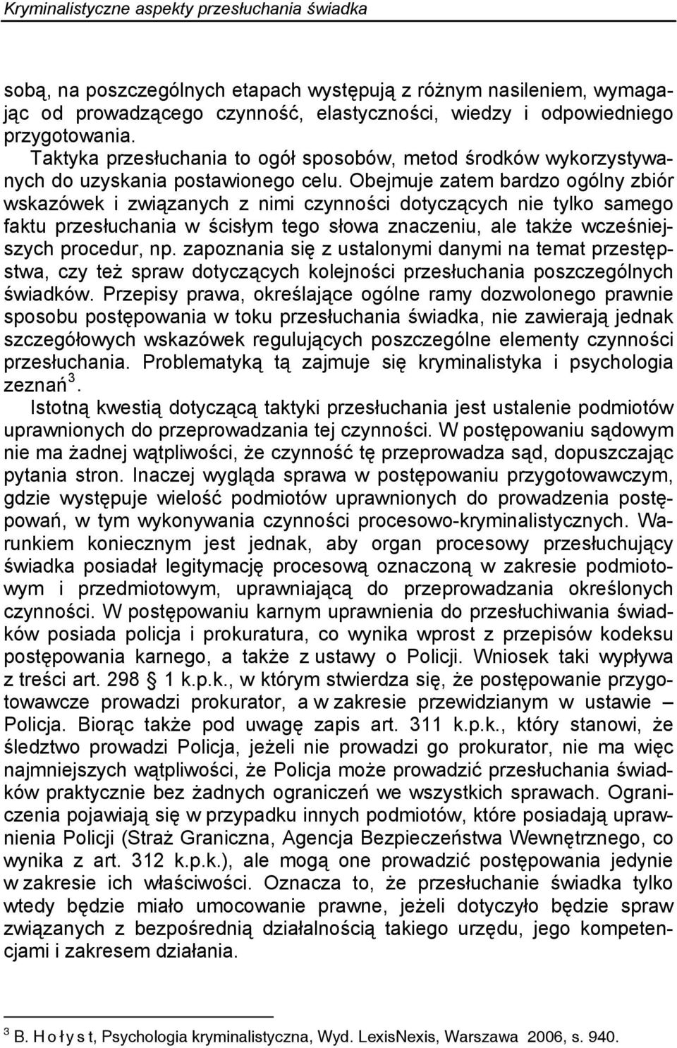 Obejmuje zatem bardzo ogólny zbiór wskazówek i związanych z nimi czynności dotyczących nie tylko samego faktu przesłuchania w ścisłym tego słowa znaczeniu, ale także wcześniejszych procedur, np.