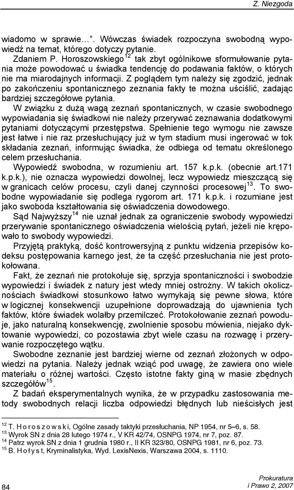 Z poglądem tym należy się zgodzić, jednak po zakończeniu spontanicznego zeznania fakty te można uściślić, zadając bardziej szczegółowe pytania.