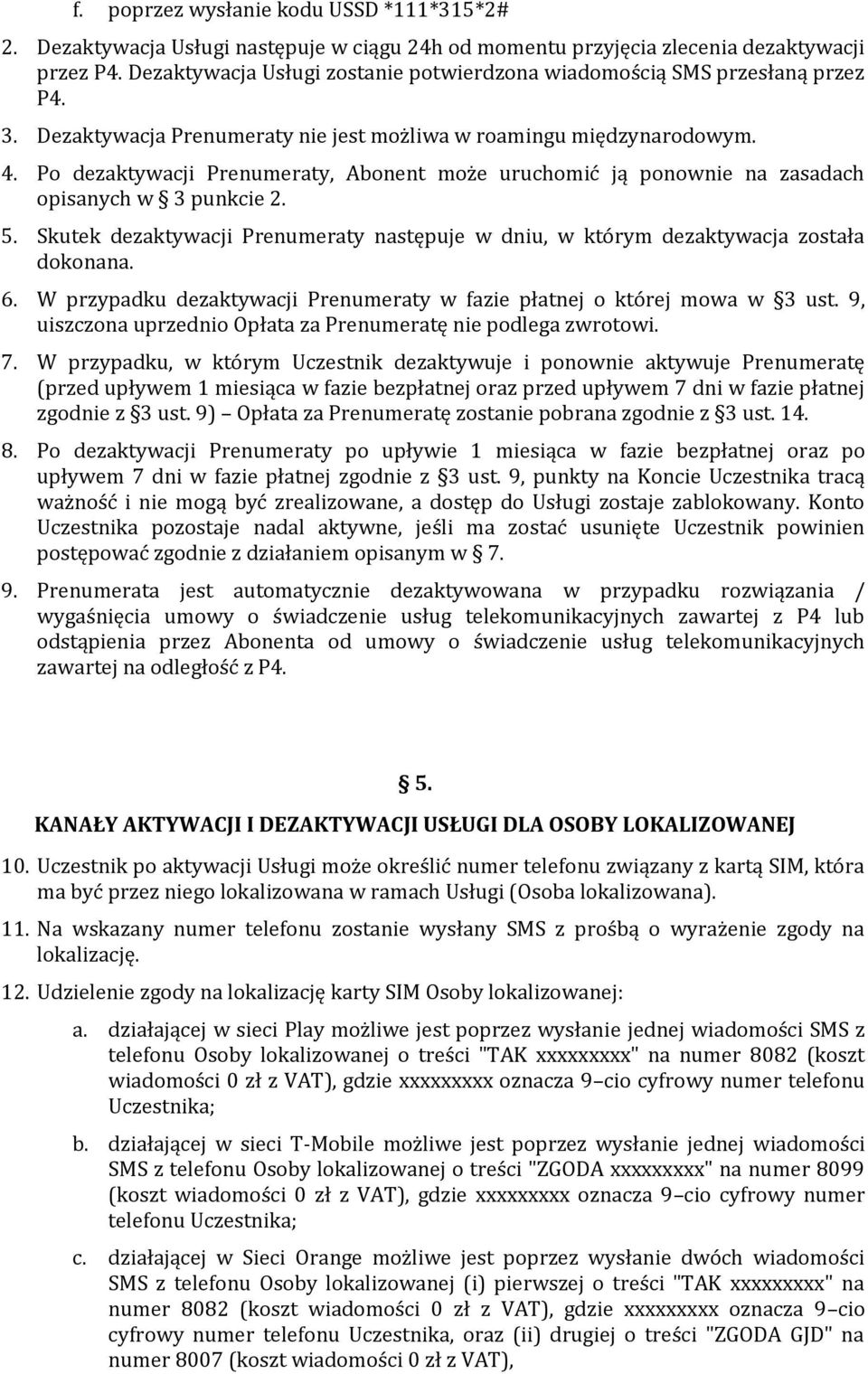 Po dezaktywacji Prenumeraty, Abonent może uruchomić ją ponownie na zasadach opisanych w 3 punkcie 2. 5. Skutek dezaktywacji Prenumeraty następuje w dniu, w którym dezaktywacja została dokonana. 6.