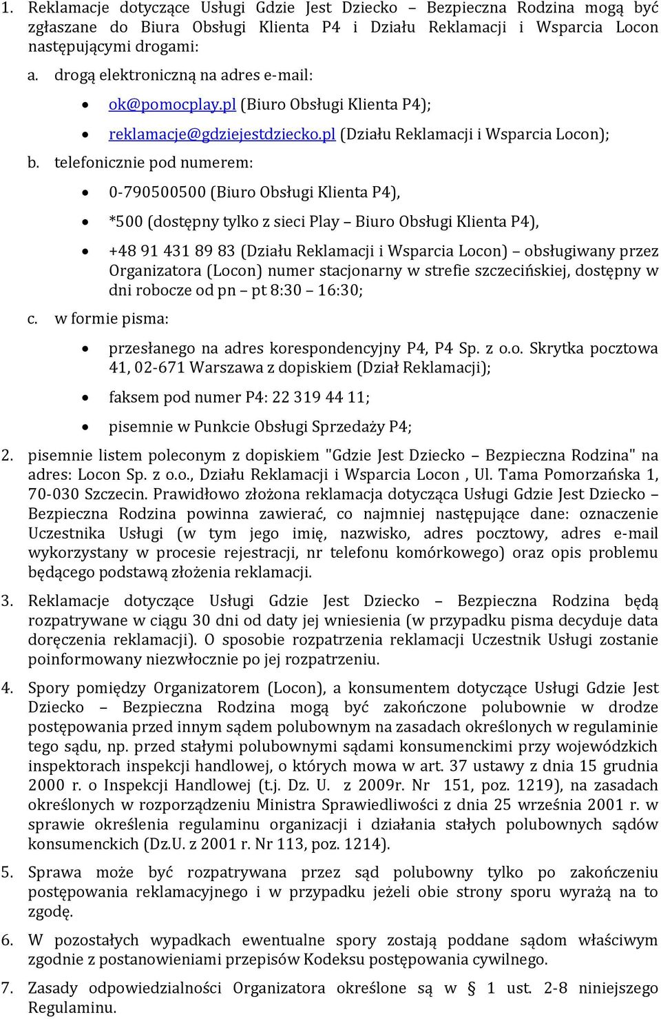 w formie pisma: 0-790500500 (Biuro Obsługi Klienta P4), *500 (dostępny tylko z sieci Play Biuro Obsługi Klienta P4), +48 91 431 89 83 (Działu Reklamacji i Wsparcia Locon) obsługiwany przez