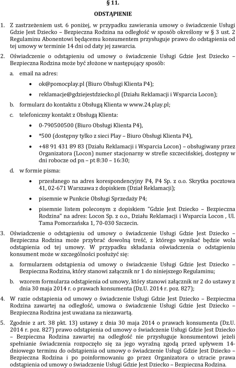 Oświadczenie o odstąpieniu od umowy o świadczenie Usługi Gdzie Jest Dziecko Bezpieczna Rodzina może być złożone w następujący sposób: a. email na adres: ok@pomocplay.