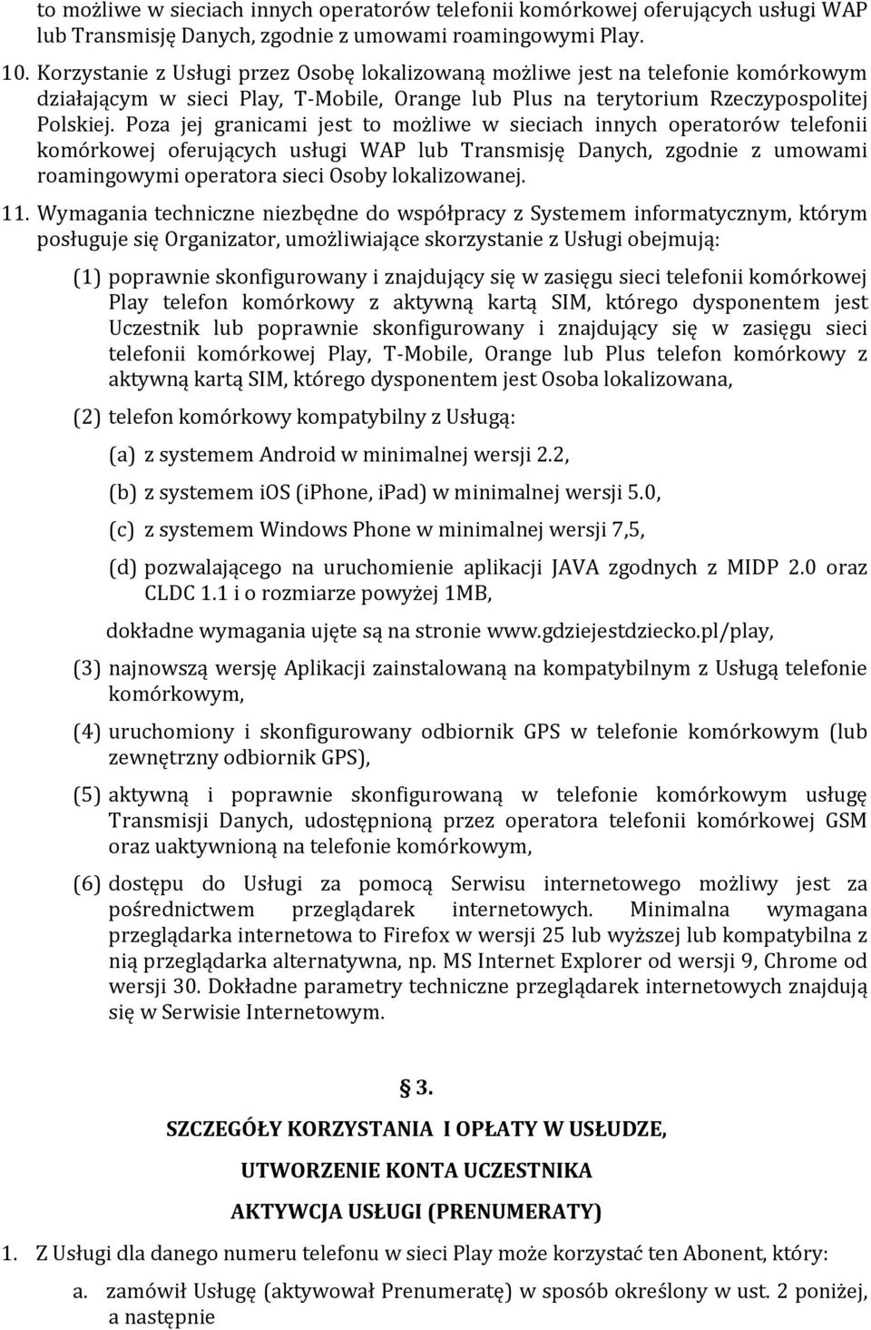 Poza jej granicami jest to możliwe w sieciach innych operatorów telefonii komórkowej oferujących usługi WAP lub Transmisję Danych, zgodnie z umowami roamingowymi operatora sieci Osoby lokalizowanej.