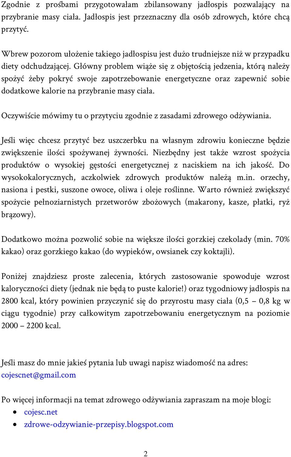 Główny problem wiąże się z objętością jedzenia, którą należy spożyć żeby pokryć swoje zapotrzebowanie energetyczne oraz zapewnić sobie dodatkowe kalorie na przybranie masy ciała.
