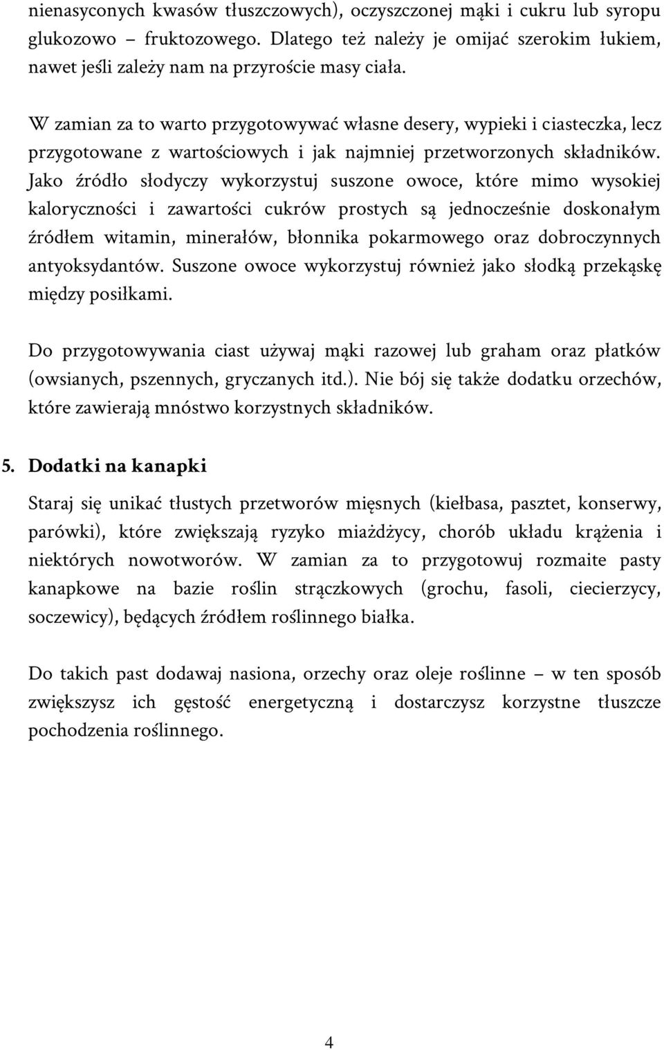 Jako źródło słodyczy wykorzystuj suszone owoce, które mimo wysokiej kaloryczności i zawartości cukrów prostych są jednocześnie doskonałym źródłem witamin, minerałów, błonnika pokarmowego oraz