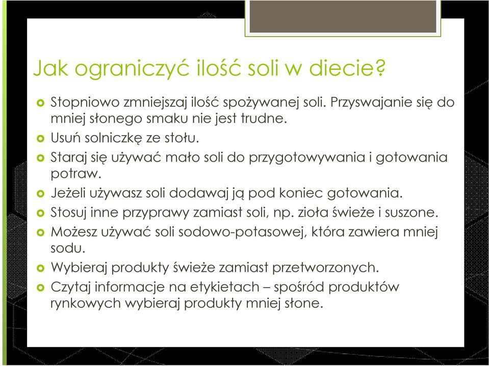 Jeżeli używasz soli dodawaj ją pod koniec gotowania. Stosuj inne przyprawy zamiast soli, np. zioła świeże i suszone.