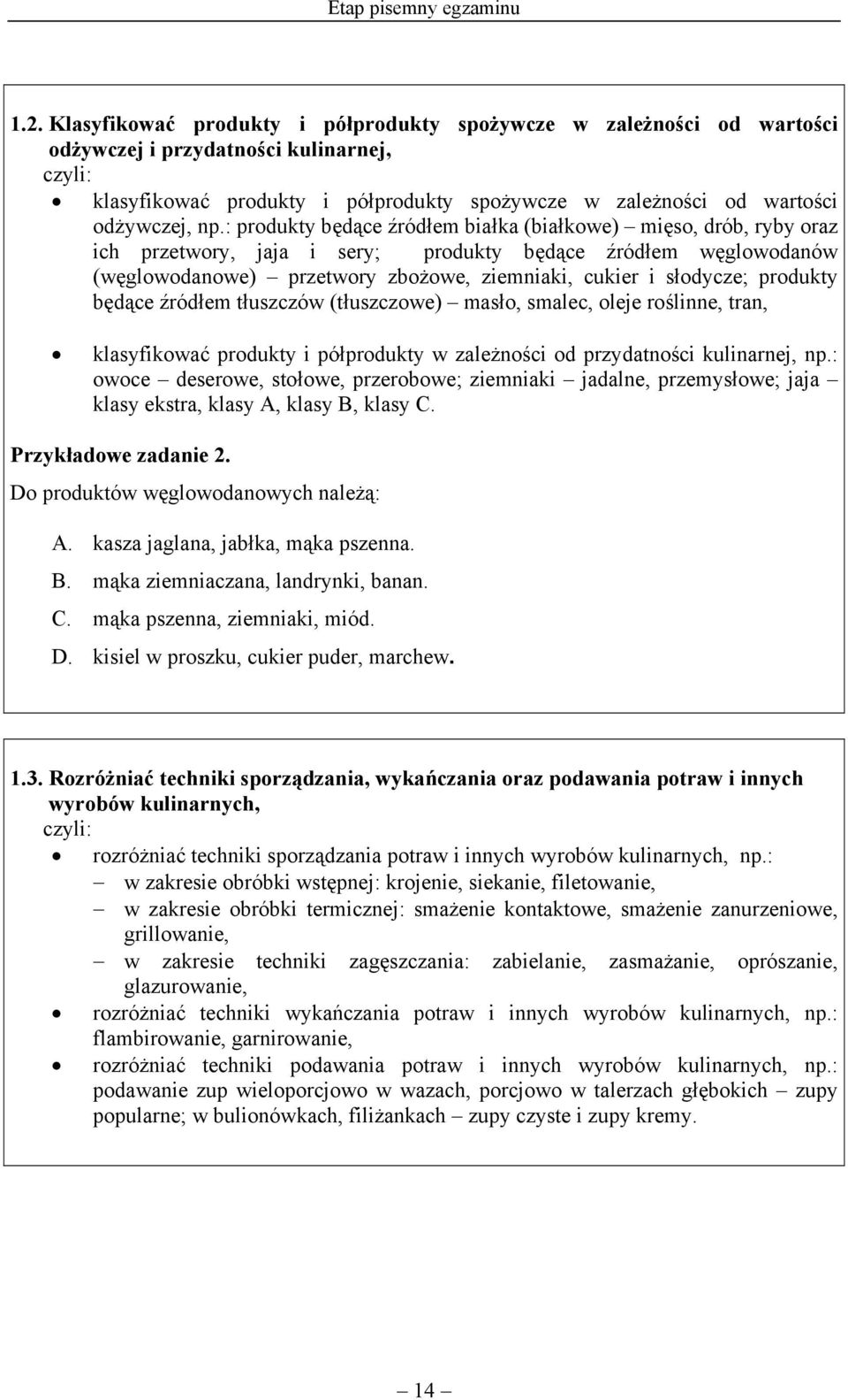 : produkty będące źródłem białka (białkowe) mięso, drób, ryby oraz ich przetwory, jaja i sery; produkty będące źródłem węglowodanów (węglowodanowe) przetwory zbożowe, ziemniaki, cukier i słodycze;
