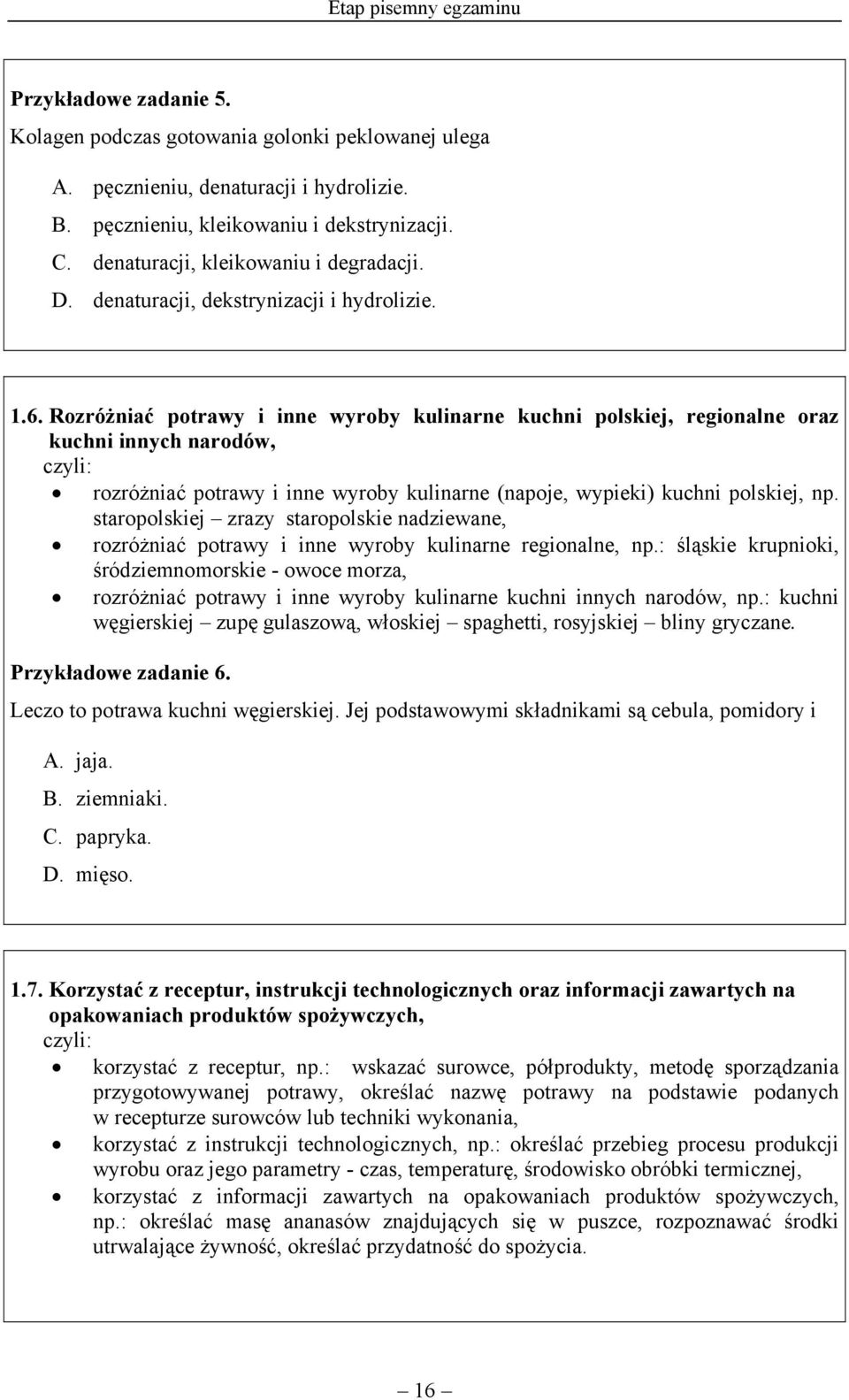 Rozróżniać potrawy i inne wyroby kulinarne kuchni polskiej, regionalne oraz kuchni innych narodów, rozróżniać potrawy i inne wyroby kulinarne (napoje, wypieki) kuchni polskiej, np.