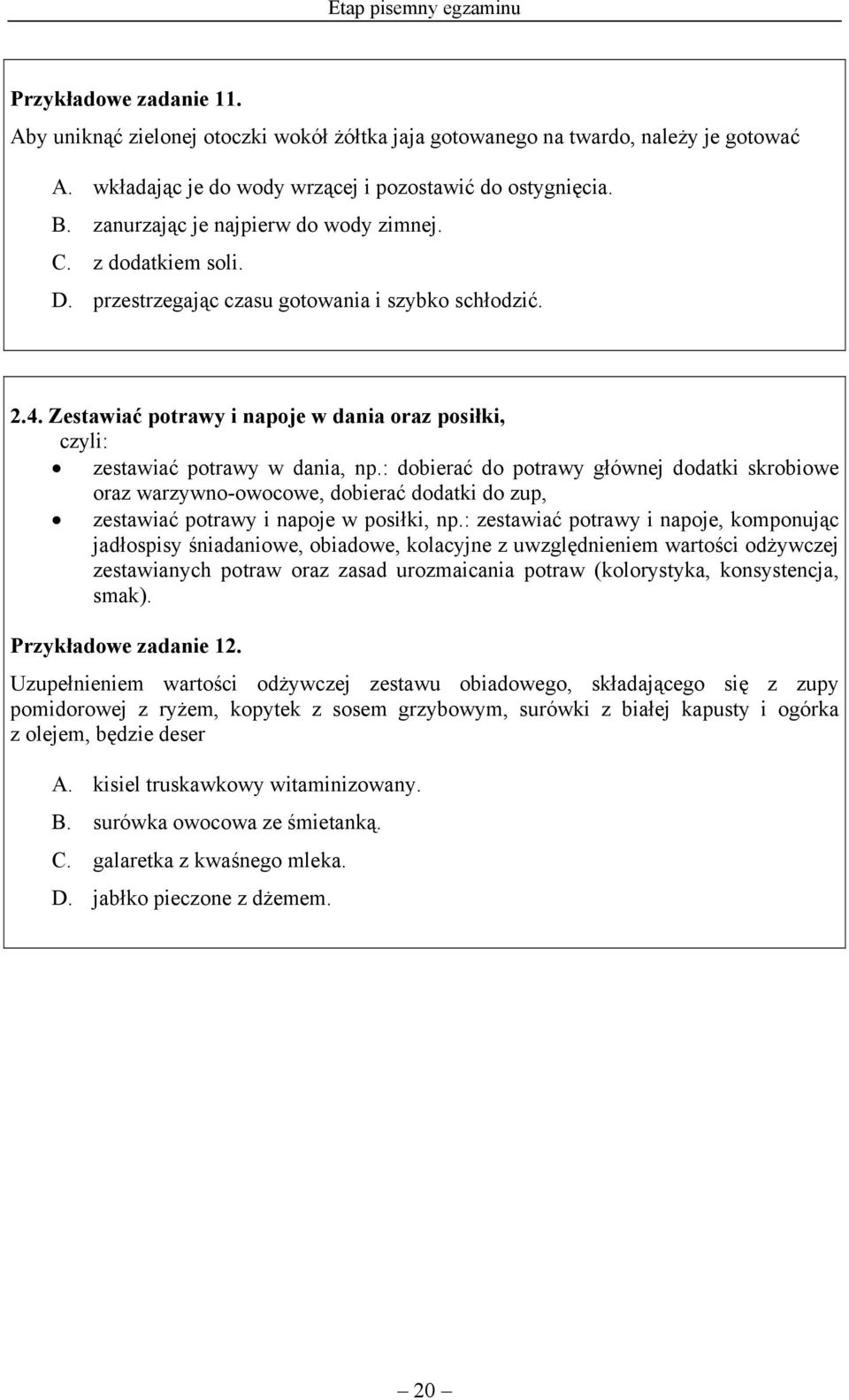 : dobierać do potrawy głównej dodatki skrobiowe oraz warzywno-owocowe, dobierać dodatki do zup, zestawiać potrawy i napoje w posiłki, np.
