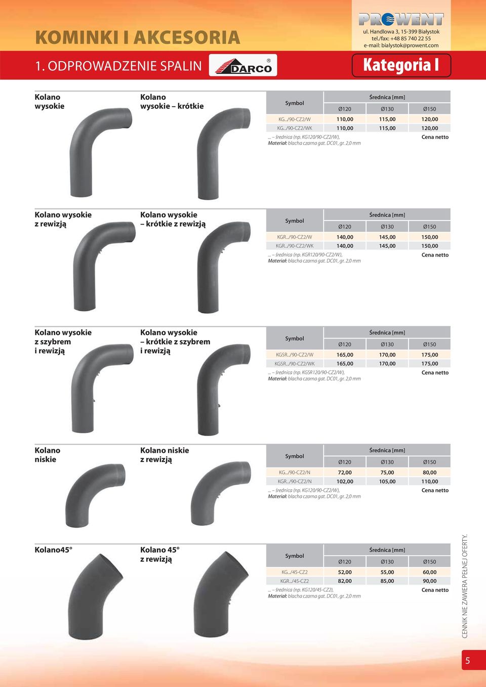 2,0 mm Kolano wysokie z rewizją Kolano wysokie krótkie z rewizją Średnica Ø120 Ø130 Ø150 KGR.../90-CZ2/W 140,00 145,00 150,00 KGR.../90-CZ2/WK 140,00 145,00 150,00... średnica (np.