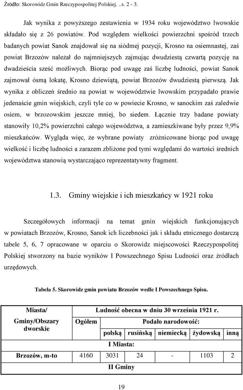 czwartą pozycję na dwadzieścia sześć możliwych. Biorąc pod uwagę zaś liczbę ludności, powiat Sanok zajmował ósmą lokatę, Krosno dziewiątą, powiat Brzozów dwudziestą pierwszą.