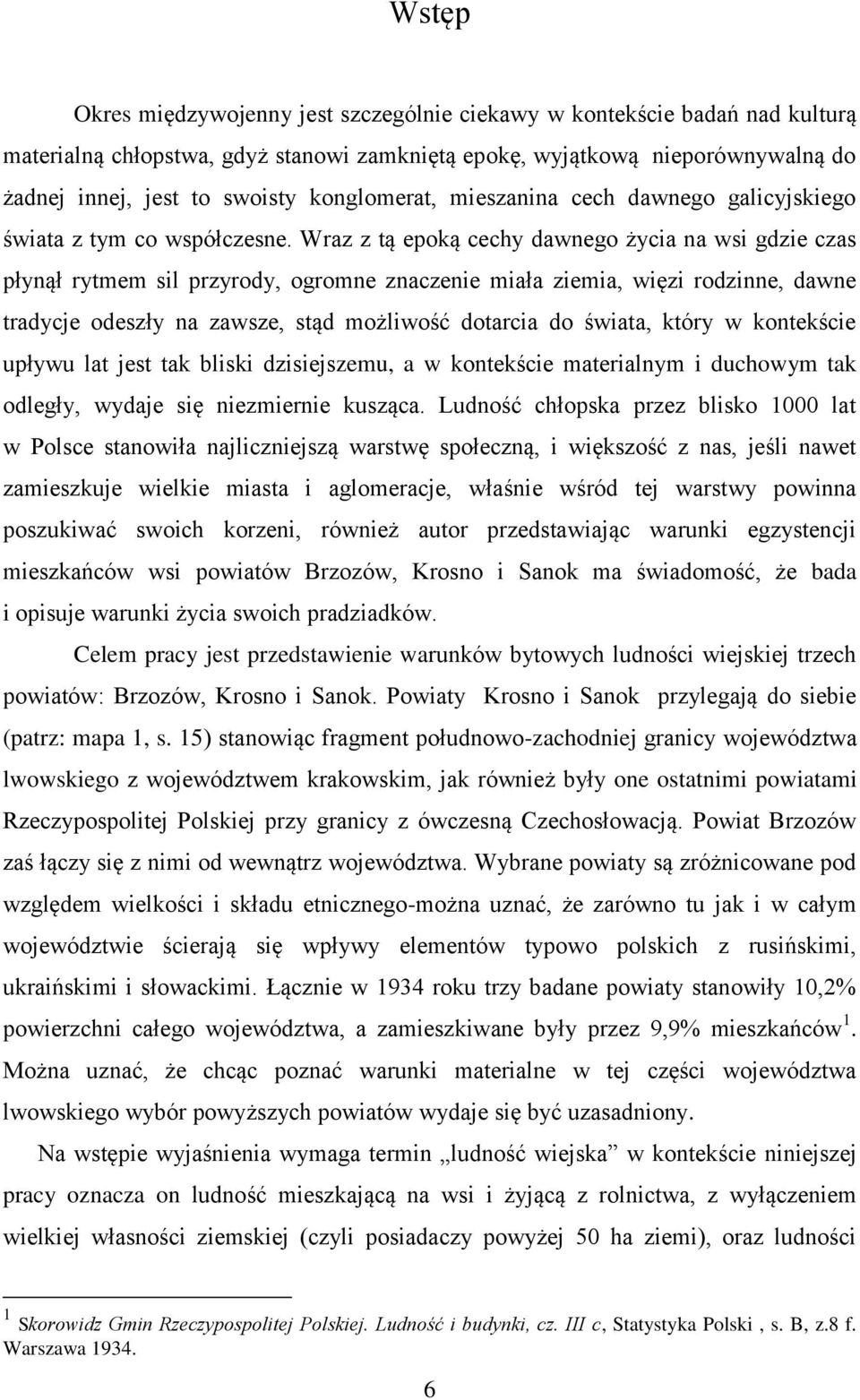 Wraz z tą epoką cechy dawnego życia na wsi gdzie czas płynął rytmem sil przyrody, ogromne znaczenie miała ziemia, więzi rodzinne, dawne tradycje odeszły na zawsze, stąd możliwość dotarcia do świata,