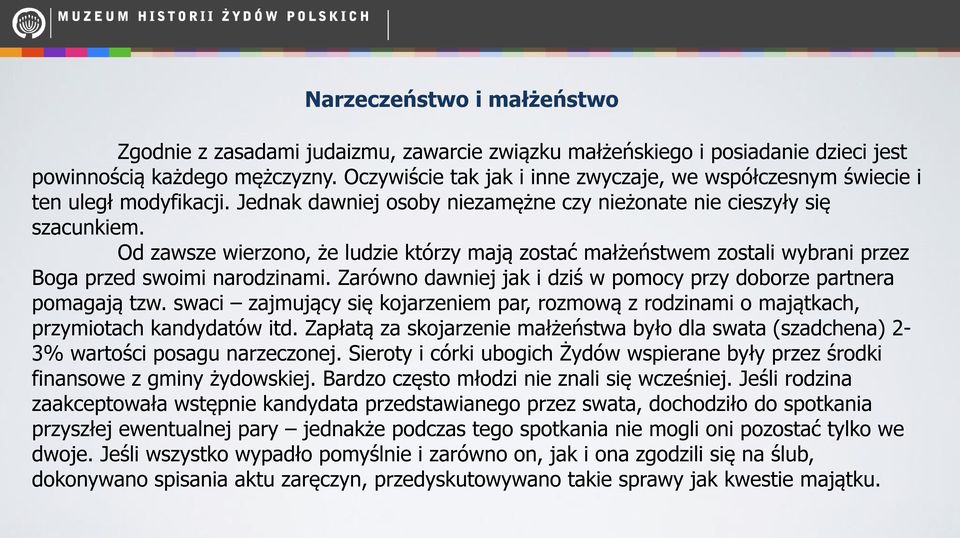 Od zawsze wierzono, że ludzie którzy mają zostać małżeństwem zostali wybrani przez Boga przed swoimi narodzinami. Zarówno dawniej jak i dziś w pomocy przy doborze partnera pomagają tzw.