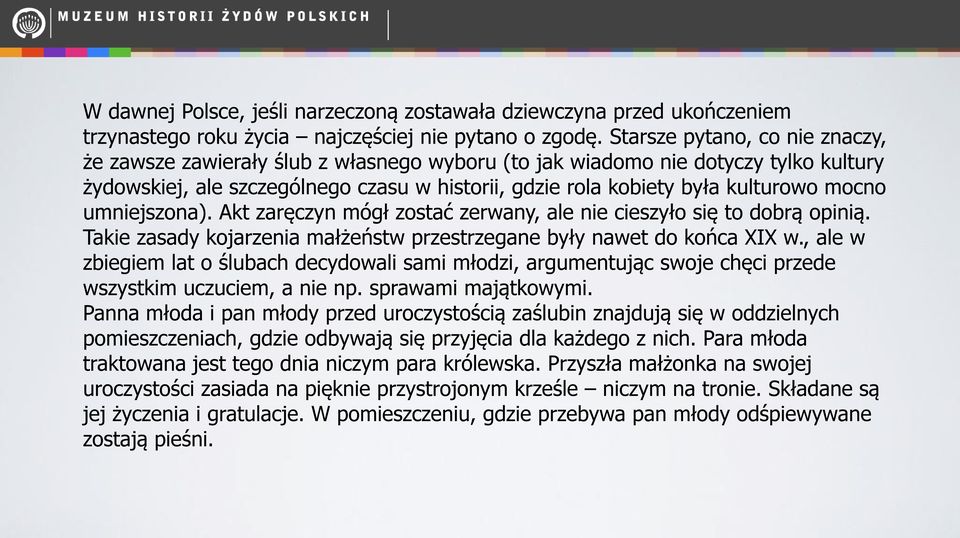 mocno umniejszona). Akt zaręczyn mógł zostać zerwany, ale nie cieszyło się to dobrą opinią. Takie zasady kojarzenia małżeństw przestrzegane były nawet do końca XIX w.