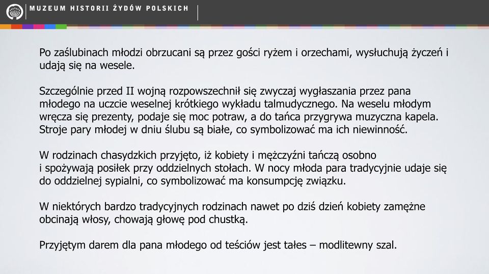 Na weselu młodym wręcza się prezenty, podaje się moc potraw, a do tańca przygrywa muzyczna kapela. Stroje pary młodej w dniu ślubu są białe, co symbolizować ma ich niewinność.