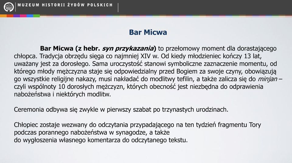 modlitwy tefilin, a także zalicza się do minjan czyli wspólnoty 10 dorosłych mężczyzn, których obecność jest niezbędna do odprawienia nabożeństwa i niektórych modlitw.