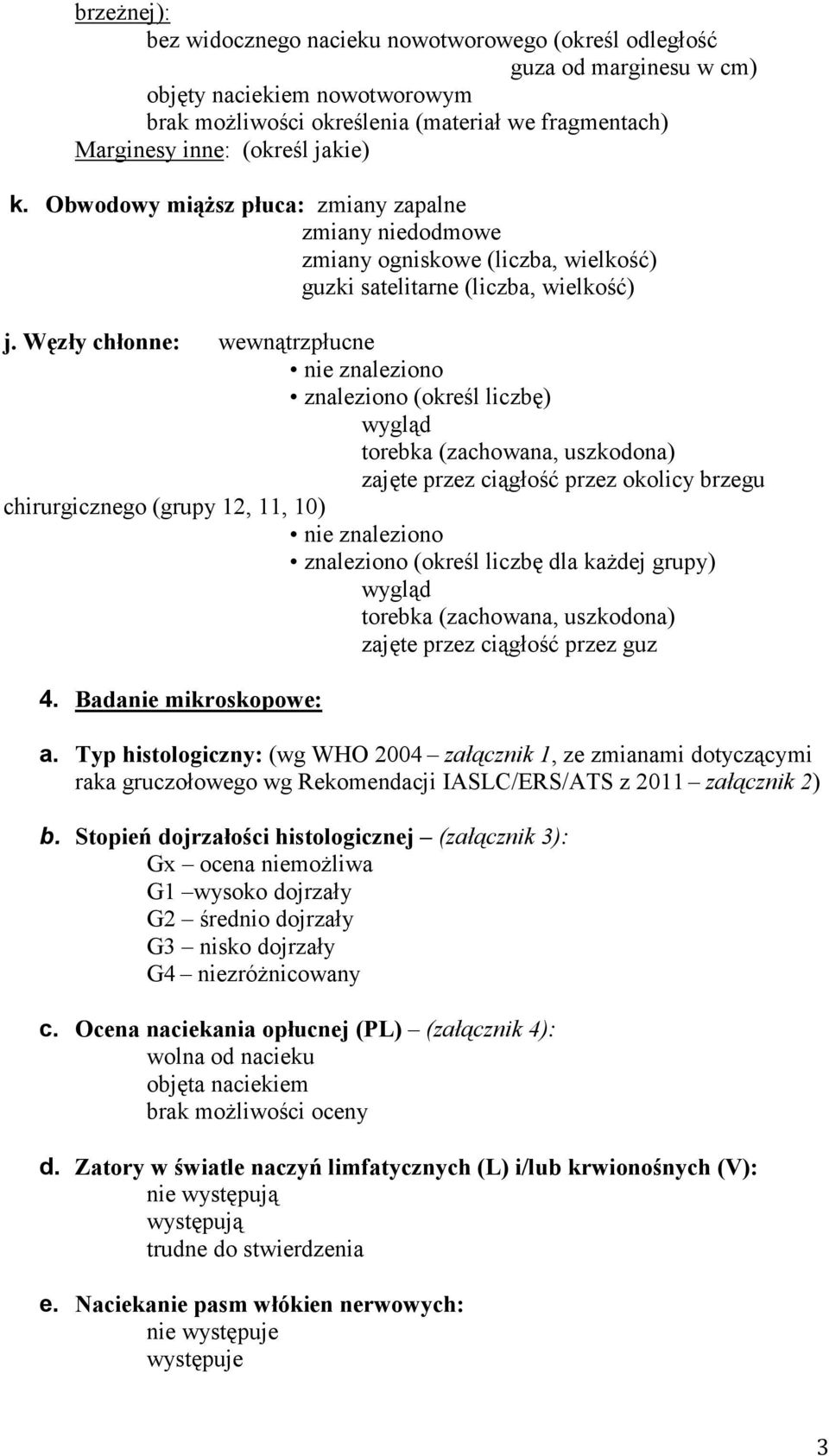 Węzły chłonne: wewnątrzpłucne nie znaleziono znaleziono (określ liczbę) wygląd torebka (zachowana, uszkodona) zajęte przez ciągłość przez okolicy brzegu chirurgicznego (grupy 12, 11, 10) nie