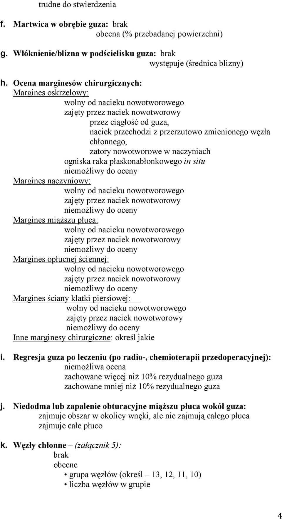 chłonnego, zatory nowotworowe w naczyniach ogniska raka płaskonabłonkowego in situ niemoŝliwy do oceny Margines naczyniowy: wolny od nacieku nowotworowego zajęty przez naciek nowotworowy niemoŝliwy