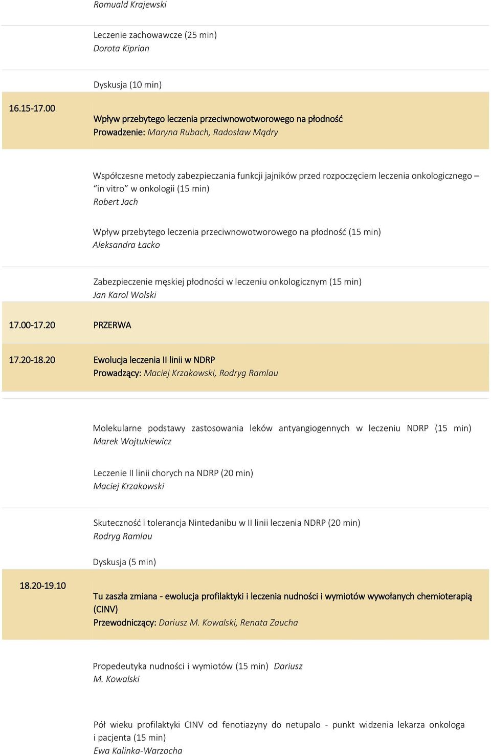 in vitro w onkologii (15 min) Robert Jach Wpływ przebytego leczenia przeciwnowotworowego na płodność (15 min) Aleksandra Łacko Zabezpieczenie męskiej płodności w leczeniu onkologicznym (15 min) Jan