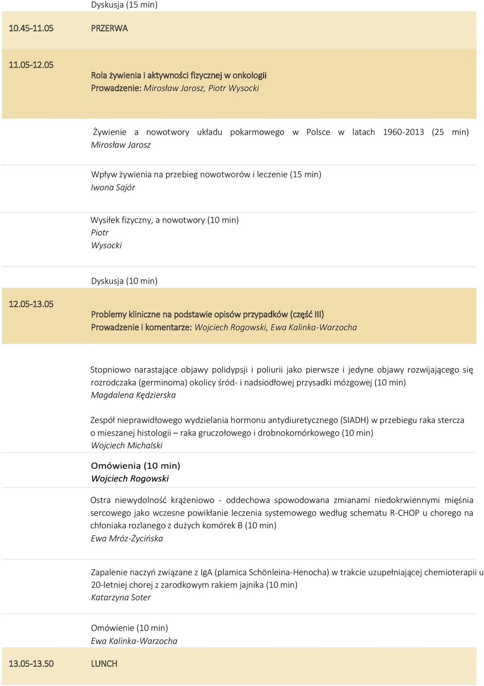 żywienia na przebieg nowotworów i leczenie (15 min) Iwona Sajór Wysiłek fizyczny, a nowotwory (10 min) Piotr Wysocki 12.05-13.