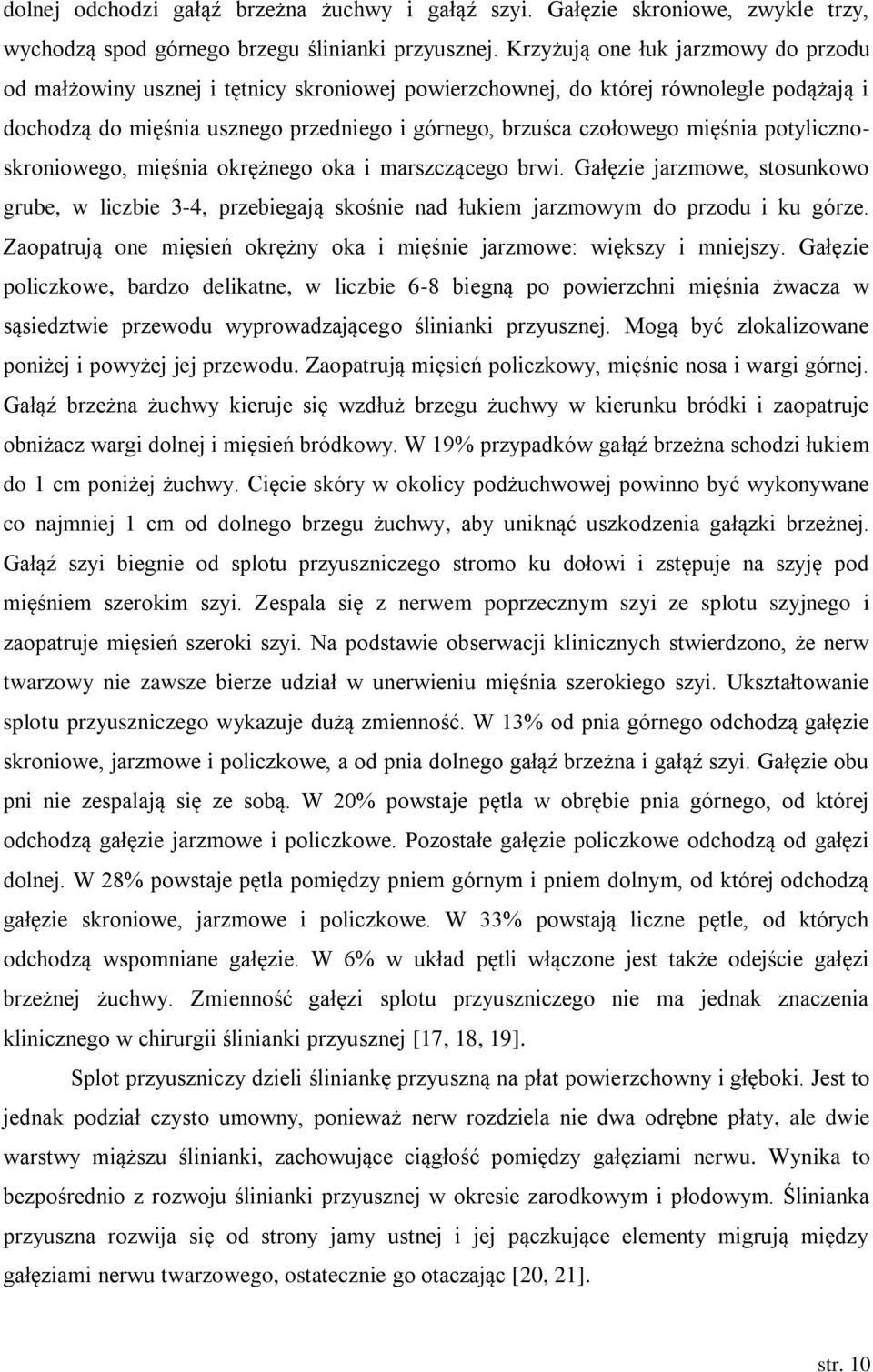 mięśnia potylicznoskroniowego, mięśnia okrężnego oka i marszczącego brwi. Gałęzie jarzmowe, stosunkowo grube, w liczbie 3-4, przebiegają skośnie nad łukiem jarzmowym do przodu i ku górze.