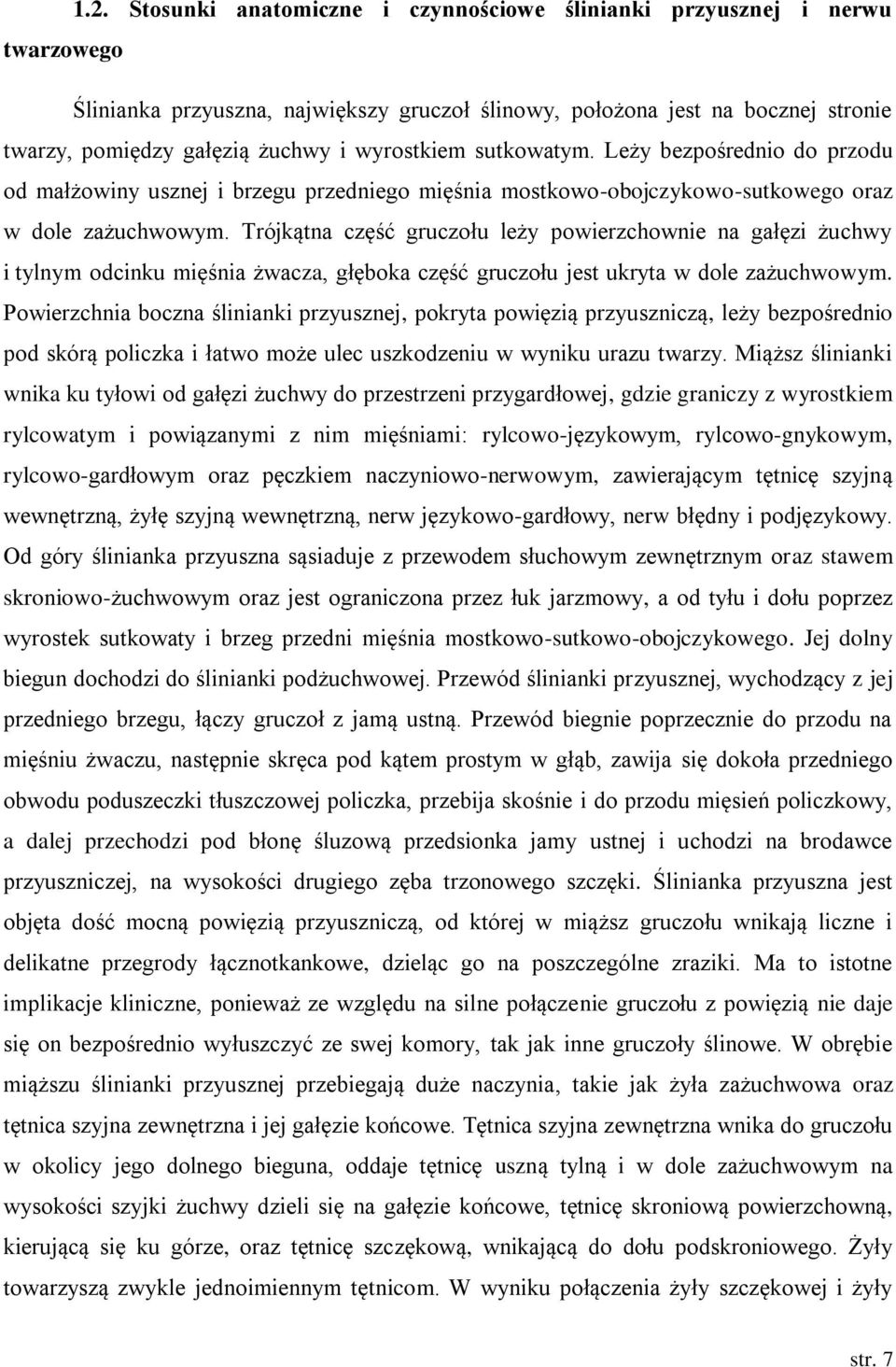 Trójkątna część gruczołu leży powierzchownie na gałęzi żuchwy i tylnym odcinku mięśnia żwacza, głęboka część gruczołu jest ukryta w dole zażuchwowym.