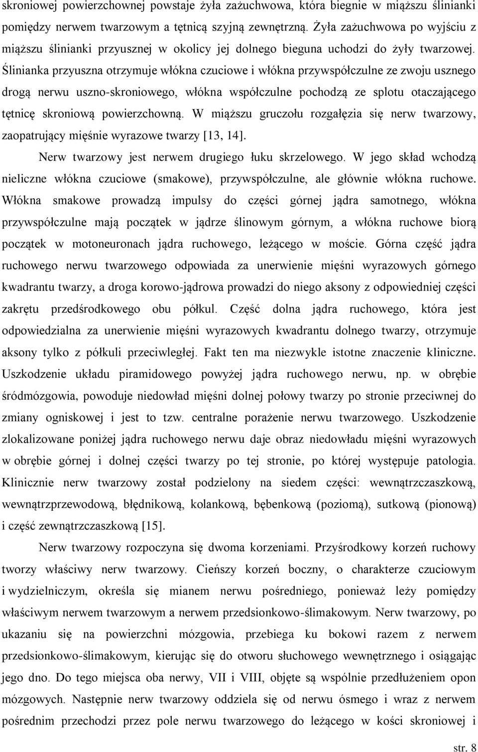 Ślinianka przyuszna otrzymuje włókna czuciowe i włókna przywspółczulne ze zwoju usznego drogą nerwu uszno-skroniowego, włókna współczulne pochodzą ze splotu otaczającego tętnicę skroniową