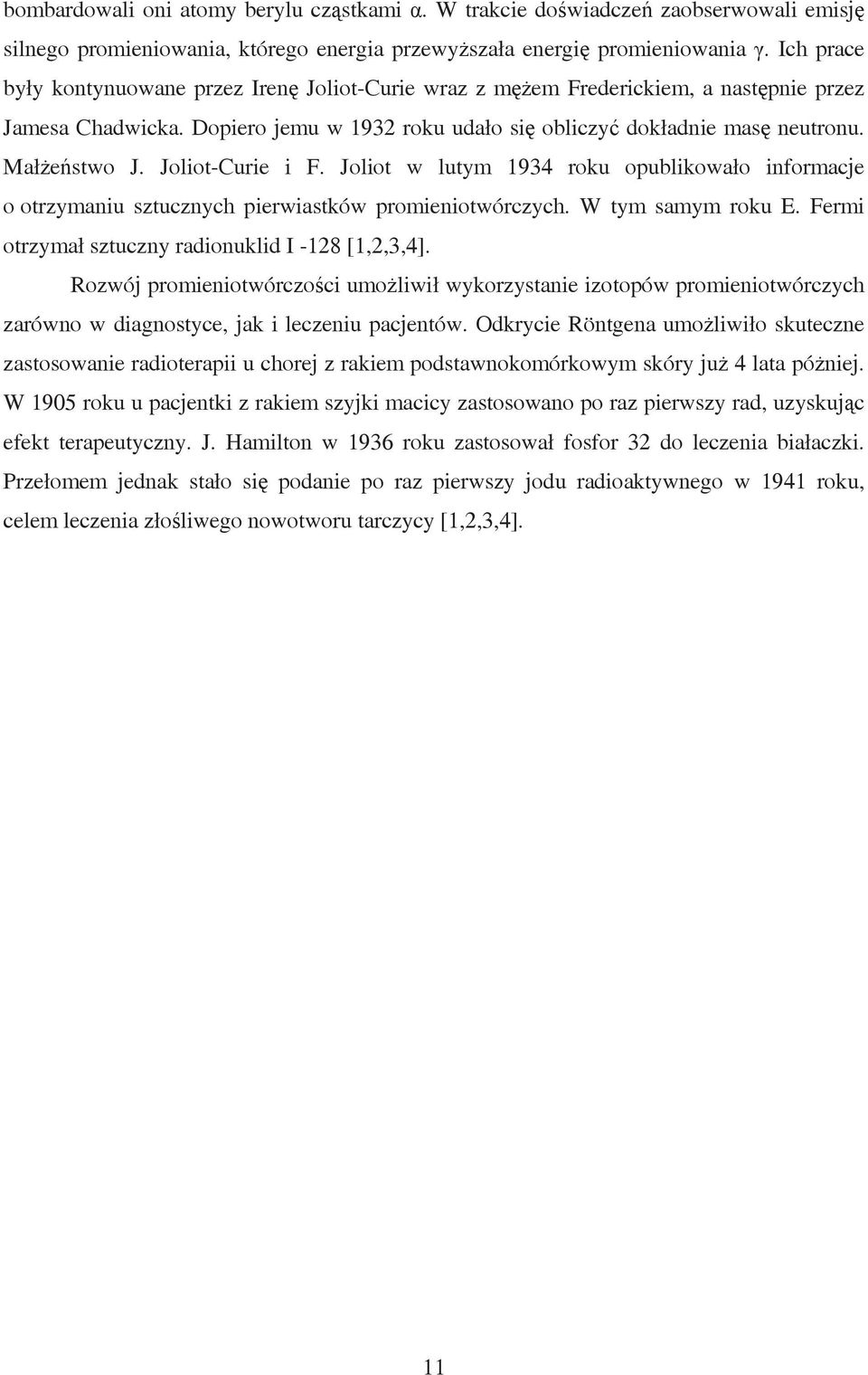 Joliot-Curie i F. Joliot w lutym 1934 roku opublikowało informacje o otrzymaniu sztucznych pierwiastków promieniotwórczych. W tym samym roku E. Fermi otrzymał sztuczny radionuklid I -128 [1,2,3,4].