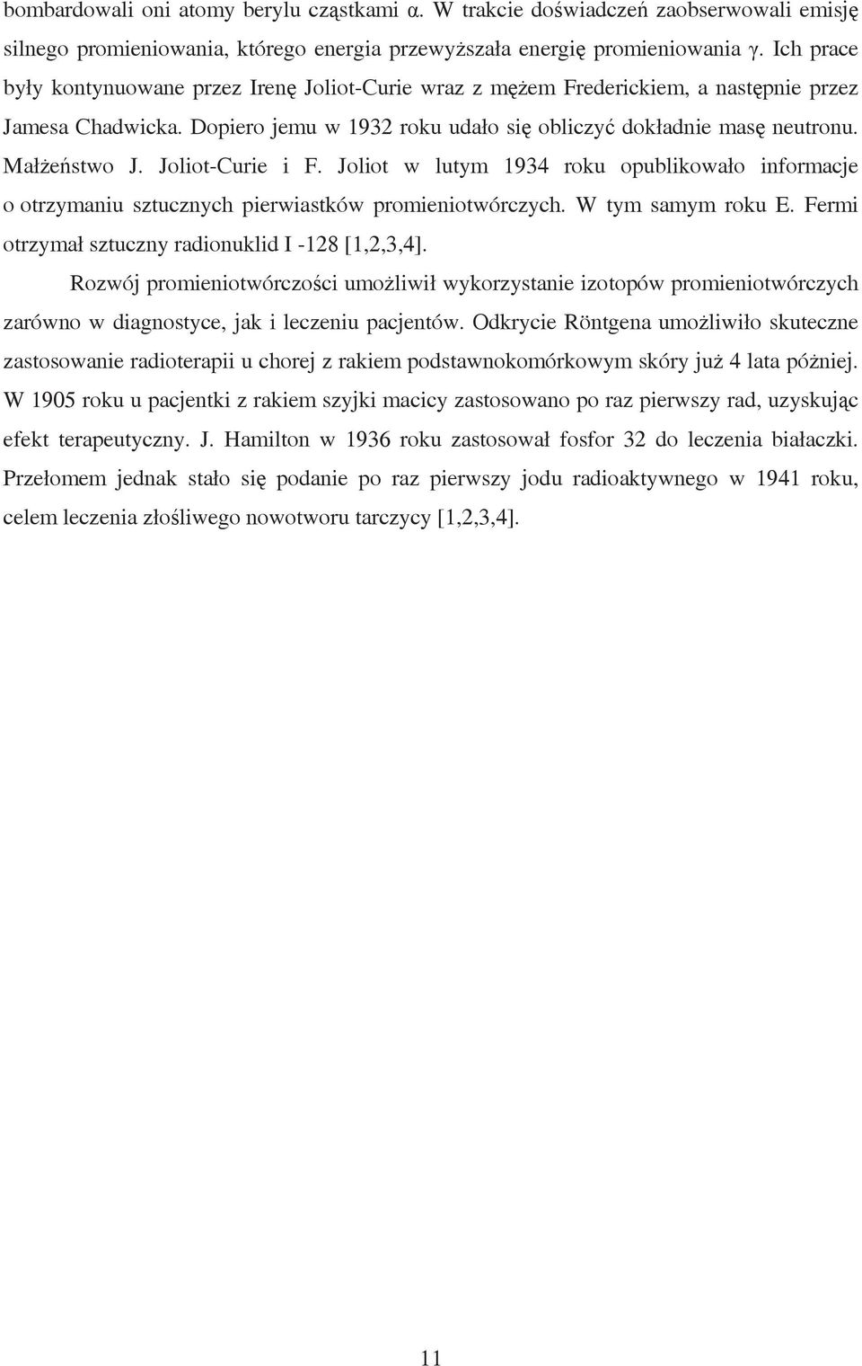 Joliot-Curie i F. Joliot w lutym 1934 roku opublikowało informacje o otrzymaniu sztucznych pierwiastków promieniotwórczych. W tym samym roku E. Fermi otrzymał sztuczny radionuklid I -128 [1,2,3,4].