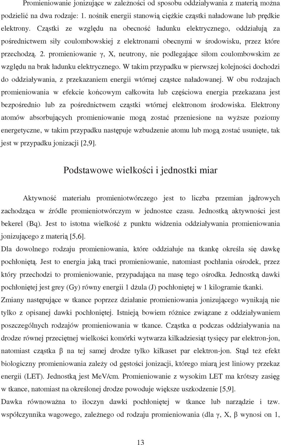 promieniowanie γ, X, neutrony, nie podlegające siłom coulombowskim ze względu na brak ładunku elektrycznego.