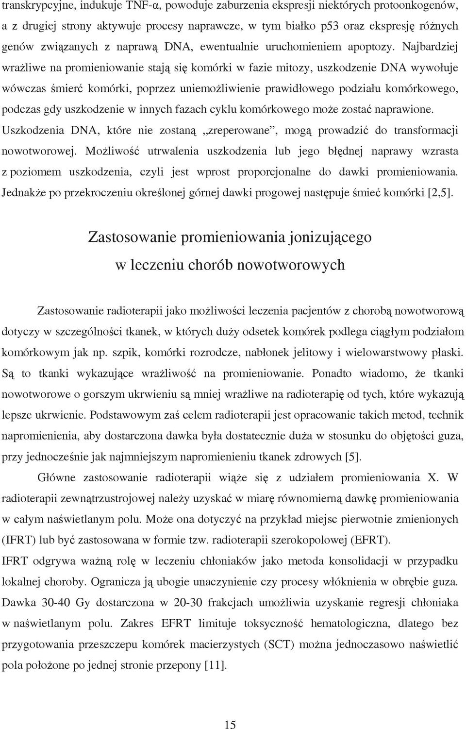 Najbardziej wrażliwe na promieniowanie stają się komórki w fazie mitozy, uszkodzenie DNA wywołuje wówczas śmierć komórki, poprzez uniemożliwienie prawidłowego podziału komórkowego, podczas gdy