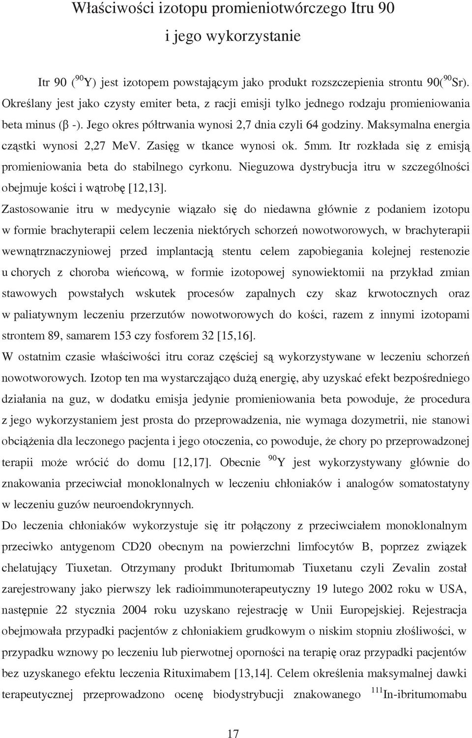 Maksymalna energia cząstki wynosi 2,27 MeV. Zasięg w tkance wynosi ok. 5mm. Itr rozkłada się z emisją promieniowania beta do stabilnego cyrkonu.