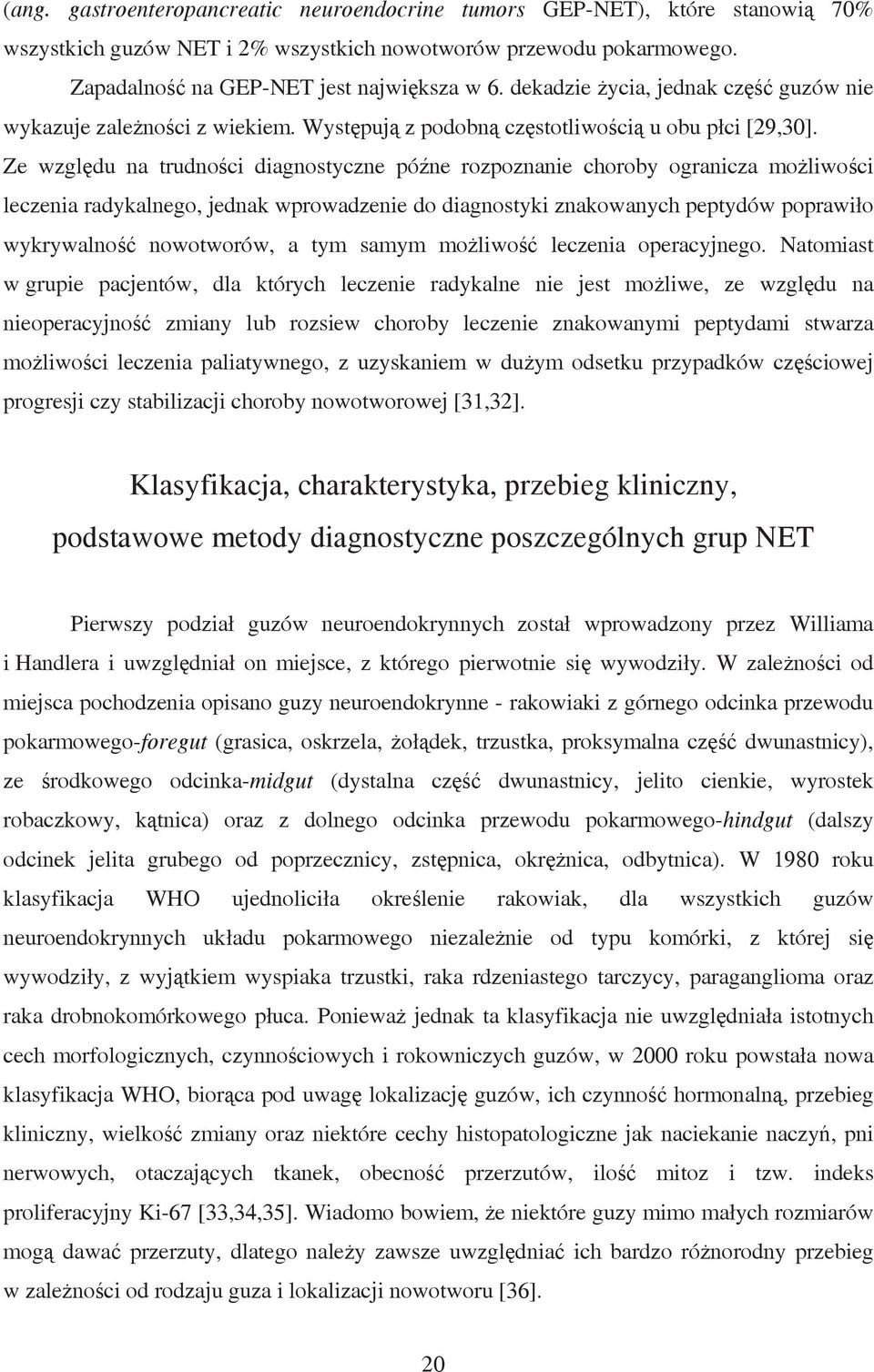 Ze względu na trudności diagnostyczne późne rozpoznanie choroby ogranicza możliwości leczenia radykalnego, jednak wprowadzenie do diagnostyki znakowanych peptydów poprawiło wykrywalność nowotworów, a