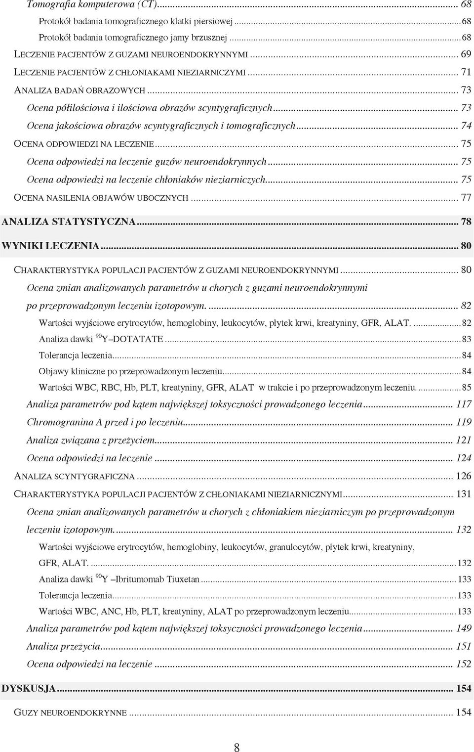 .. 73 Ocena jakościowa obrazów scyntygraficznych i tomograficznych... 74 OCENA ODPOWIEDZI NA LECZENIE... 75 Ocena odpowiedzi na leczenie guzów neuroendokrynnych.