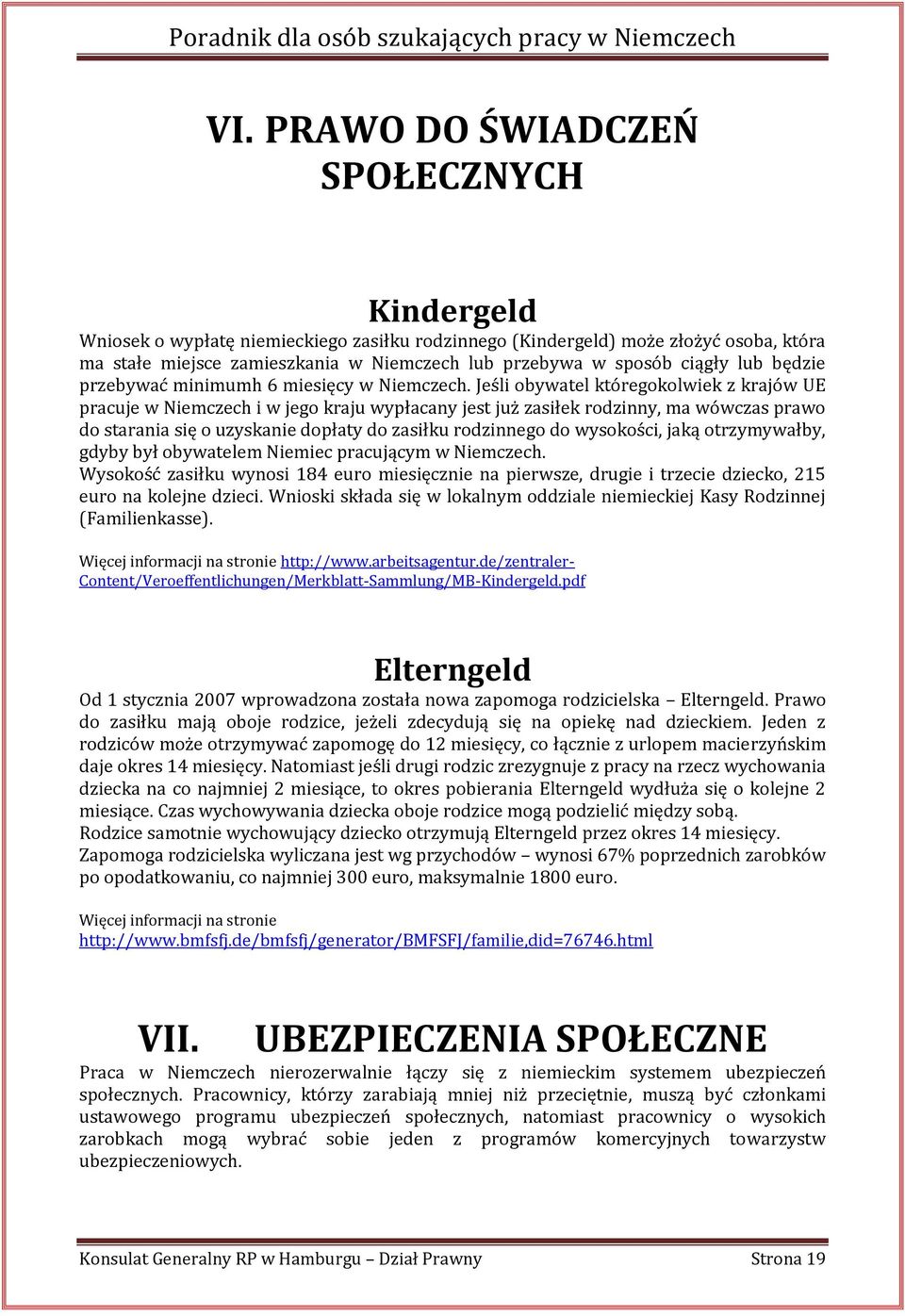 Jeśli obywatel któregokolwiek z krajów UE pracuje w Niemczech i w jego kraju wypłacany jest już zasiłek rodzinny, ma wówczas prawo do starania się o uzyskanie dopłaty do zasiłku rodzinnego do