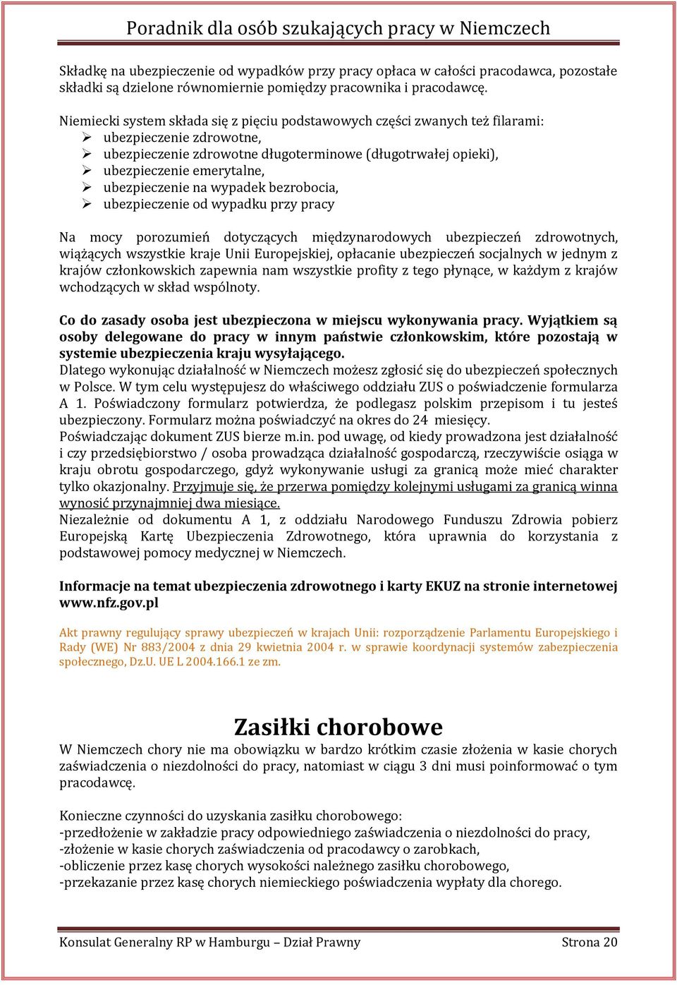 ubezpieczenie na wypadek bezrobocia, ubezpieczenie od wypadku przy pracy Na mocy porozumień dotyczących międzynarodowych ubezpieczeń zdrowotnych, wiążących wszystkie kraje Unii Europejskiej,