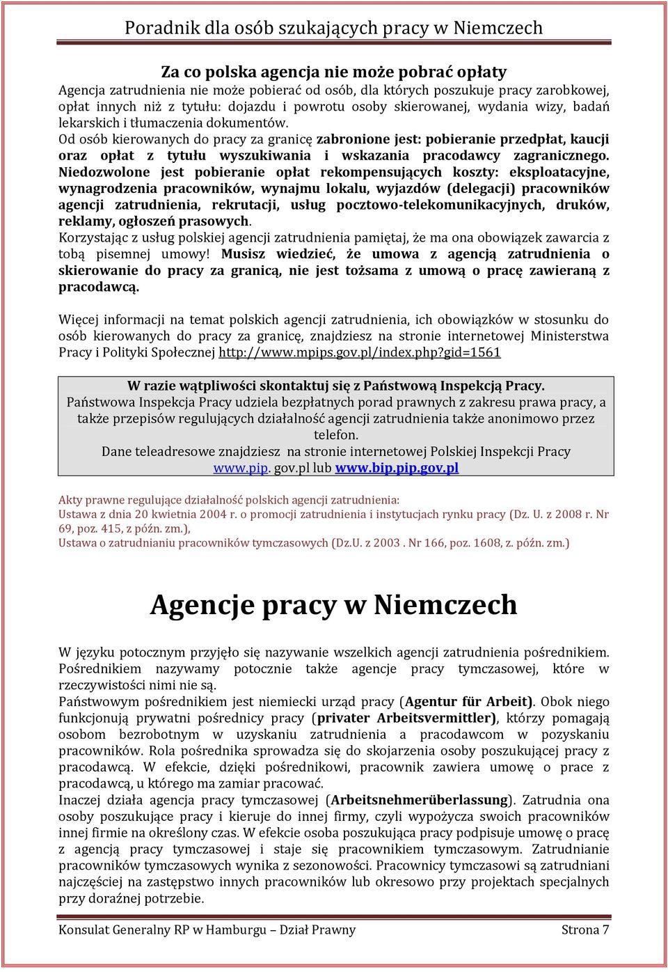 Od osób kierowanych do pracy za granicę zabronione jest: pobieranie przedpłat, kaucji oraz opłat z tytułu wyszukiwania i wskazania pracodawcy zagranicznego.