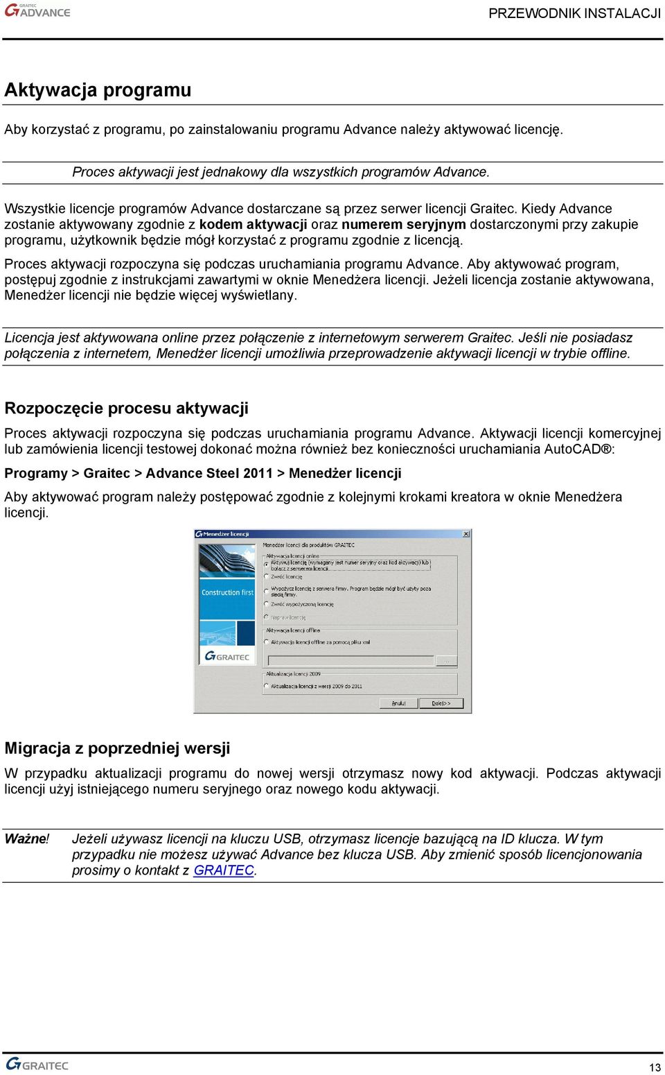 Kiedy Advance zostanie aktywowany zgodnie z kodem aktywacji oraz numerem seryjnym dostarczonymi przy zakupie programu, użytkownik będzie mógł korzystać z programu zgodnie z licencją.