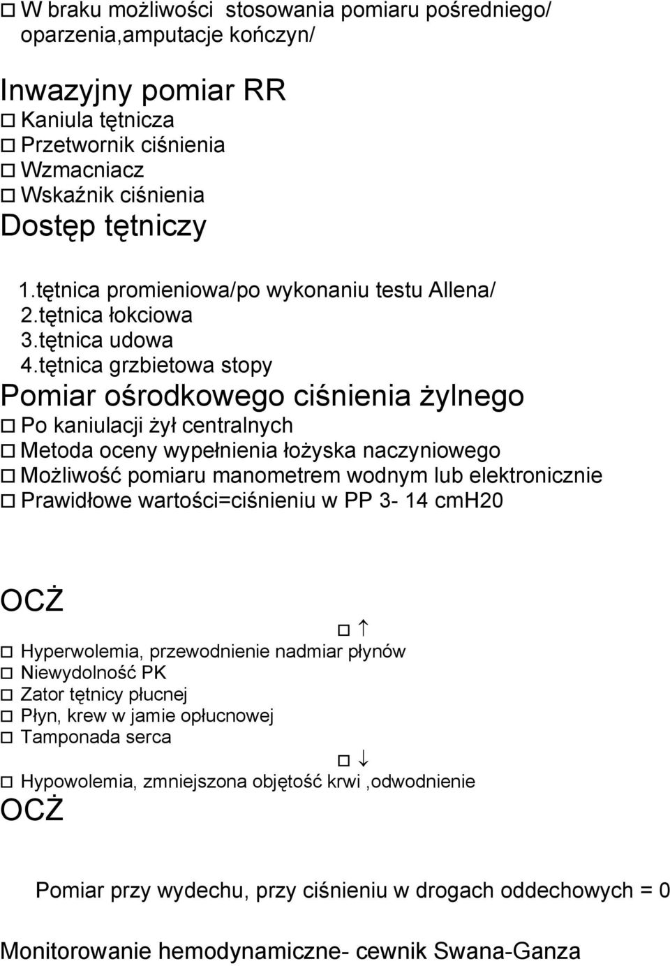 tętnica grzbietowa stopy Pomiar ośrodkowego ciśnienia żylnego Po kaniulacji żył centralnych Metoda oceny wypełnienia łożyska naczyniowego Możliwość pomiaru manometrem wodnym lub elektronicznie