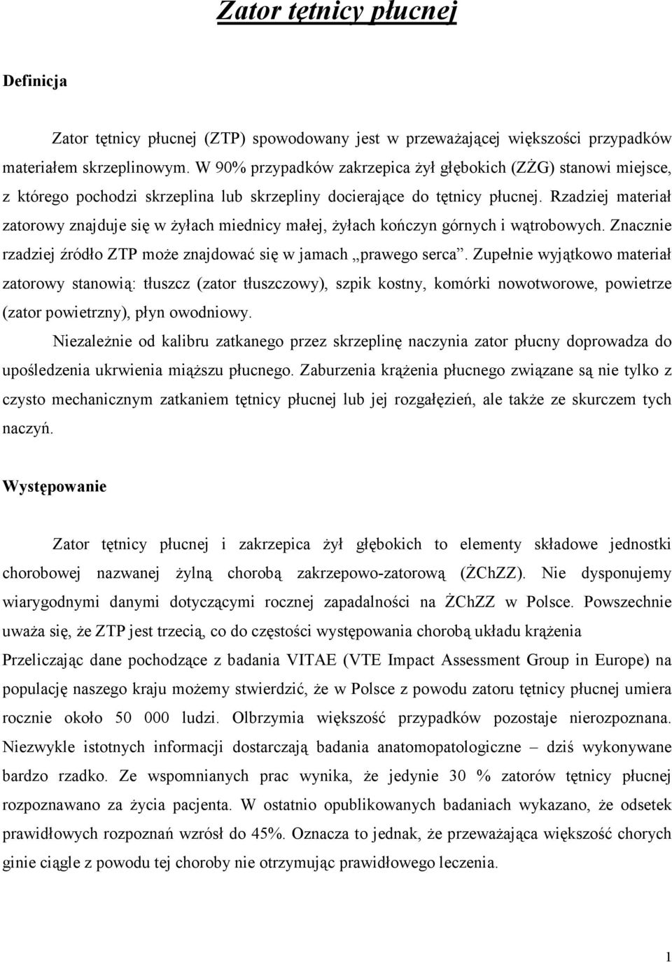 Rzadziej materiał zatorowy znajduje się w żyłach miednicy małej, żyłach kończyn górnych i wątrobowych. Znacznie rzadziej źródło ZTP może znajdować się w jamach prawego serca.