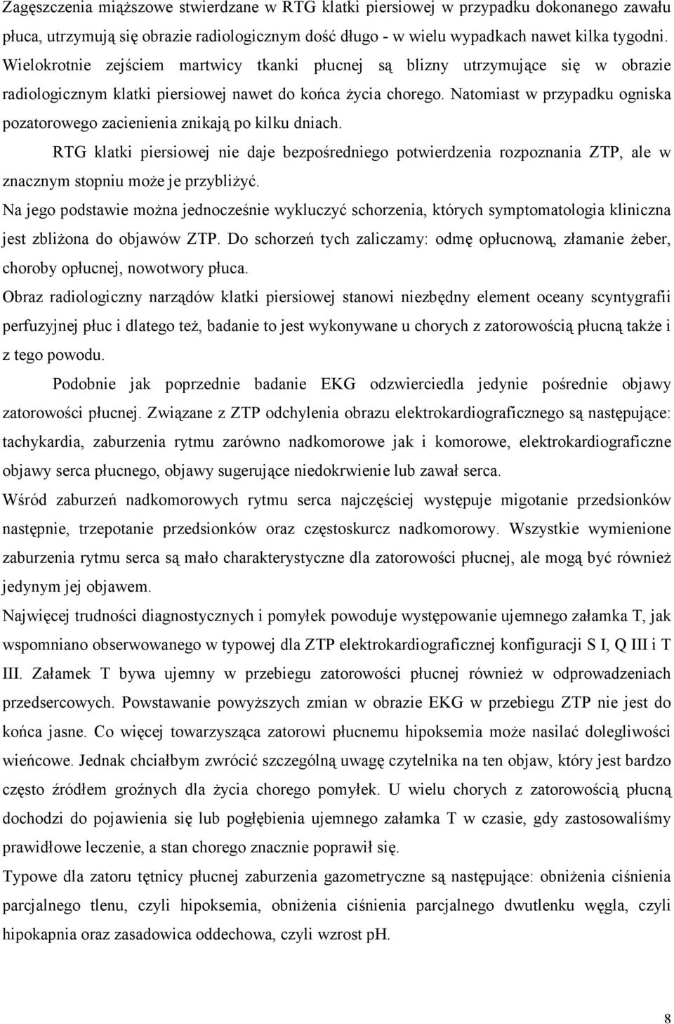 Natomiast w przypadku ogniska pozatorowego zacienienia znikają po kilku dniach. RTG klatki piersiowej nie daje bezpośredniego potwierdzenia rozpoznania ZTP, ale w znacznym stopniu może je przybliżyć.