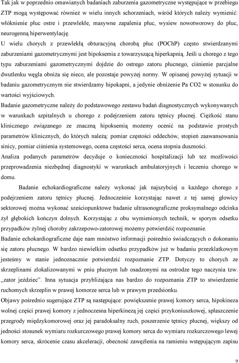 U wielu chorych z przewlekłą obturacyjną chorobą płuc (POChP) często stwierdzanymi zaburzeniami gazometrycznymi jest hipoksemia z towarzyszącą hiperkapnią.