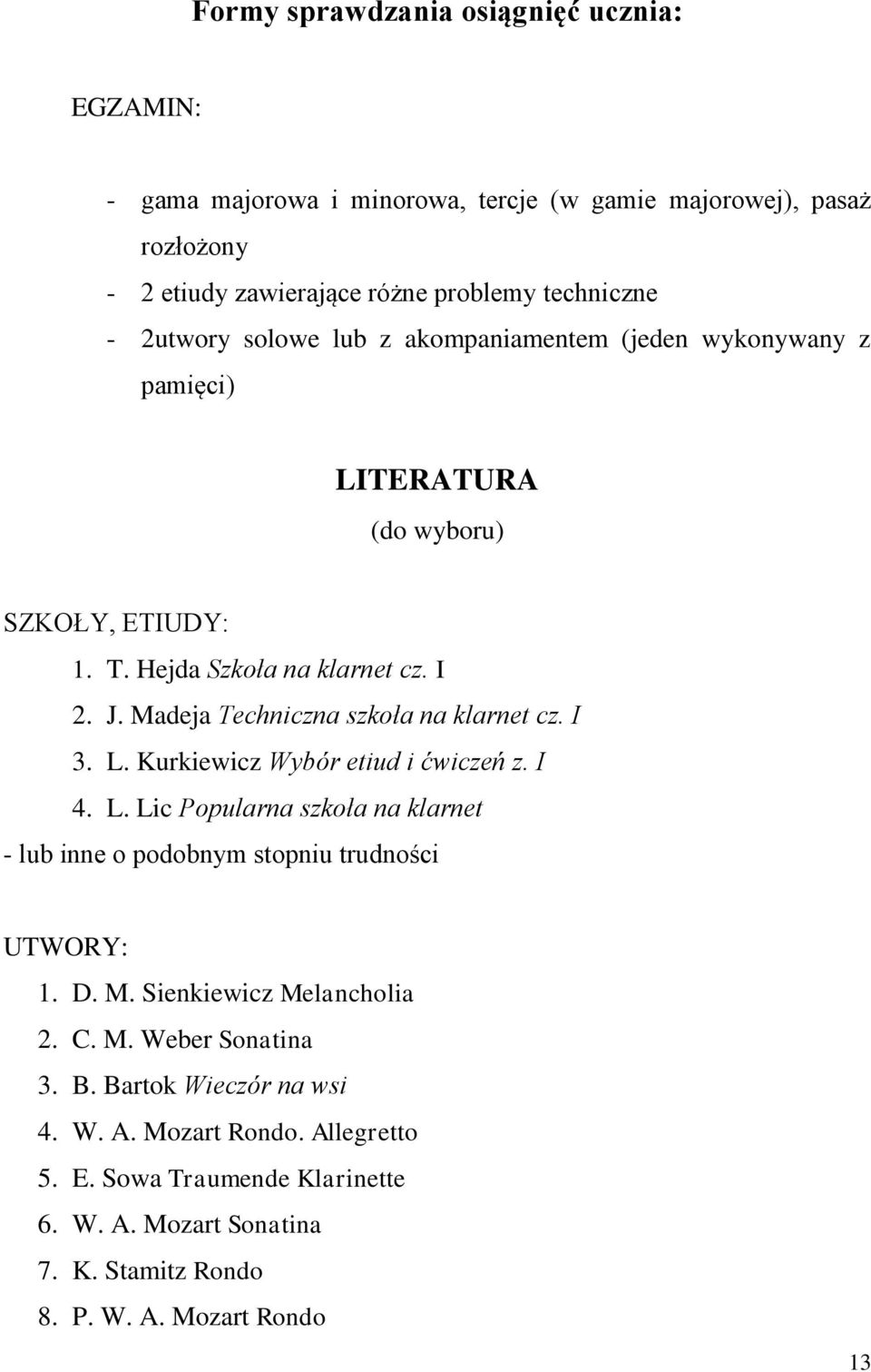 I 3. L. Kurkiewicz Wybór etiud i ćwiczeń z. I 4. L. Lic Popularna szkoła na klarnet - lub inne o podobnym stopniu trudności UTWORY: 1. D. M. Sienkiewicz Melancholia 2. C. M. Weber Sonatina 3.