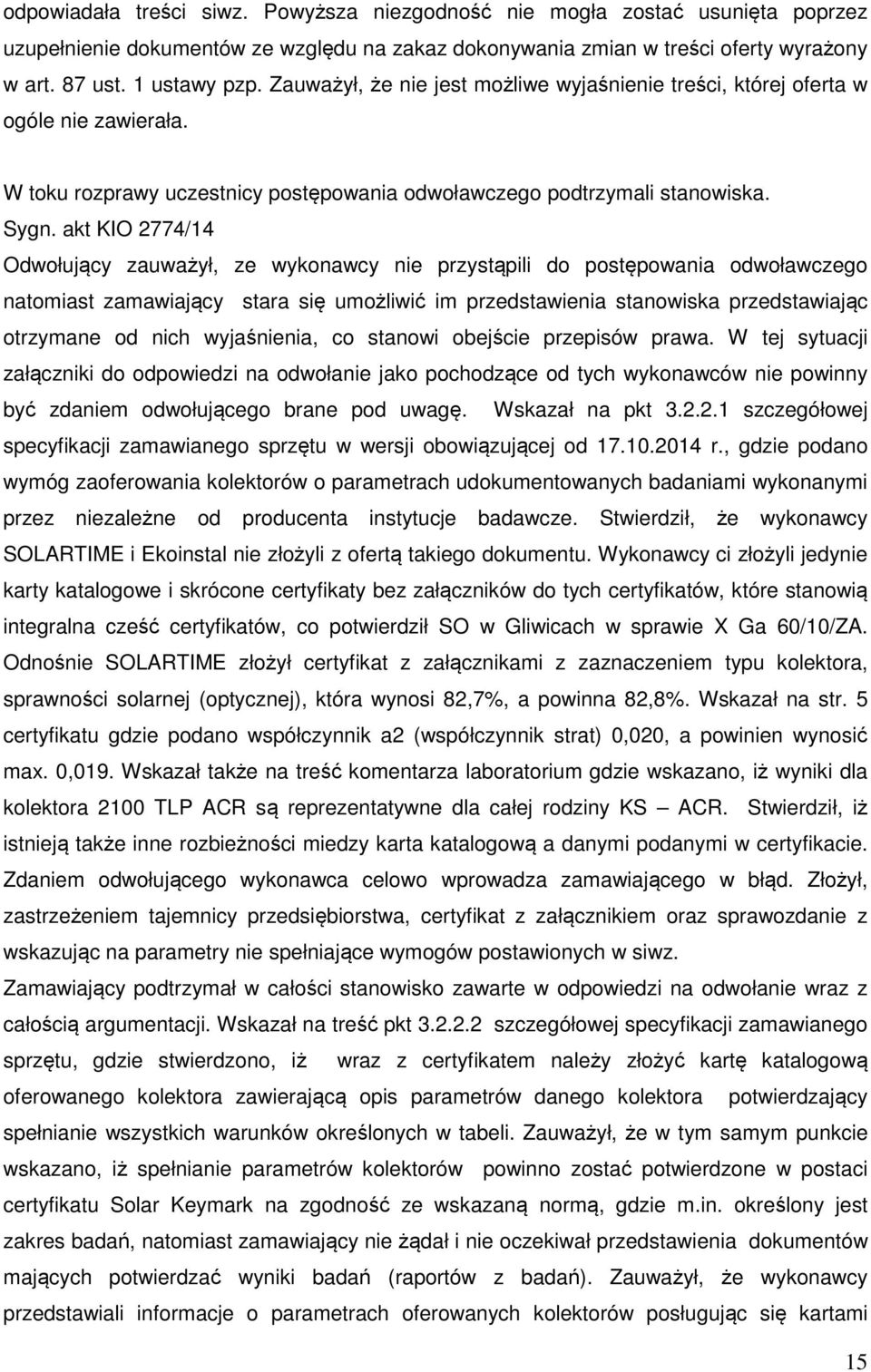 akt KIO 2774/14 Odwołujący zauważył, ze wykonawcy nie przystąpili do postępowania odwoławczego natomiast zamawiający stara się umożliwić im przedstawienia stanowiska przedstawiając otrzymane od nich