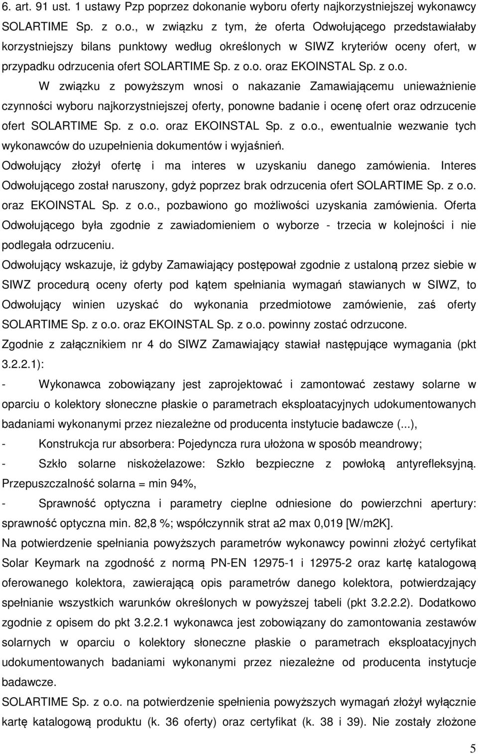 z o.o. oraz EKOINSTAL Sp. z o.o. W związku z powyższym wnosi o nakazanie Zamawiającemu unieważnienie czynności wyboru najkorzystniejszej oferty, ponowne badanie i ocenę ofert oraz odrzucenie ofert SOLARTIME Sp.