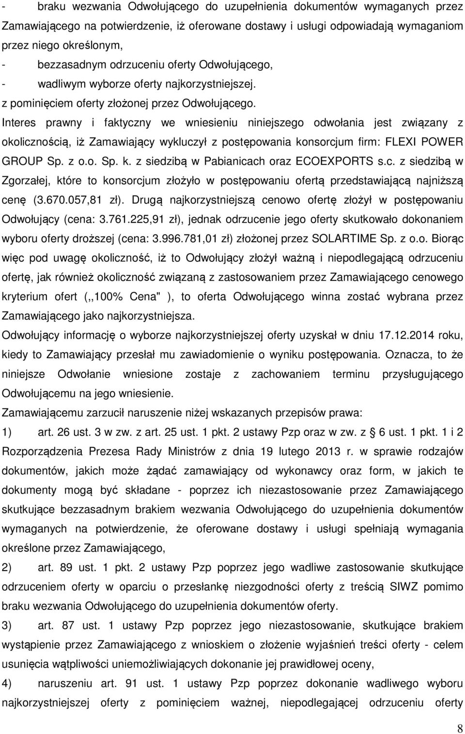 Interes prawny i faktyczny we wniesieniu niniejszego odwołania jest związany z okolicznością, iż Zamawiający wykluczył z postępowania konsorcjum firm: FLEXI POWER GROUP Sp. z o.o. Sp. k. z siedzibą w Pabianicach oraz ECOEXPORTS s.