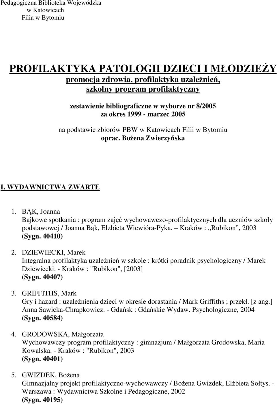 BĄK, Joanna Bajkowe spotkania : program zajęć wychowawczo-profilaktycznych dla uczniów szkoły podstawowej / Joanna Bąk, Elżbieta Wiewióra-Pyka. Kraków : Rubikon, 2003 (Sygn. 40410) 2.